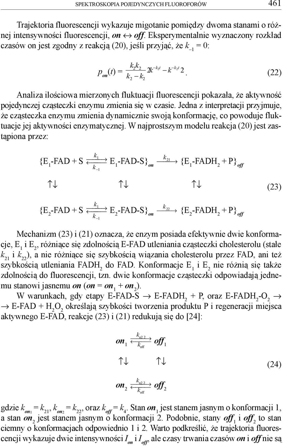 (22) Analiza iloœciowa mierzonych fluktuacji fluorescencji pokaza³a, e aktywnoœæ pojedynczej cz¹steczki enzymu zmienia siê w czasie.