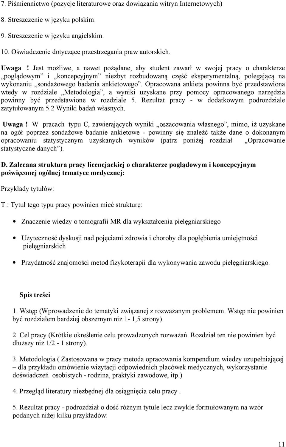 Jest możliwe, a nawet pożądane, aby student zawarł w swojej pracy o charakterze poglądowym i koncepcyjnym niezbyt rozbudowaną część eksperymentalną, polegającą na wykonaniu sondażowego badania