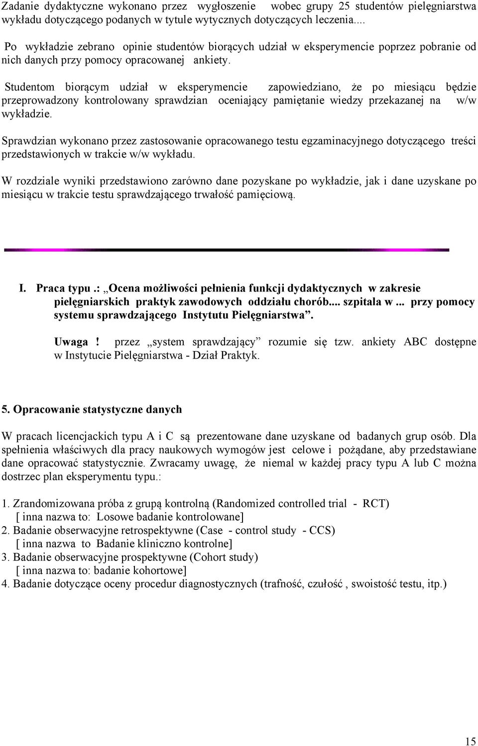 Studentom biorącym udział w eksperymencie zapowiedziano, że po miesiącu będzie przeprowadzony kontrolowany sprawdzian oceniający pamiętanie wiedzy przekazanej na w/w wykładzie.