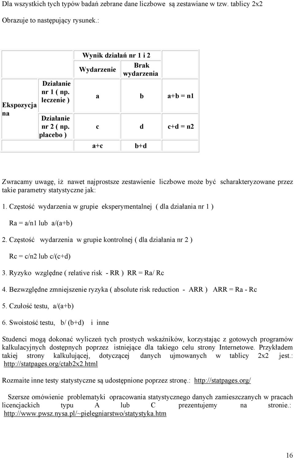 parametry statystyczne jak: 1. Częstość wydarzenia w grupie eksperymentalnej ( dla działania nr 1 ) Ra = a/n1 lub a/(a+b) 2.