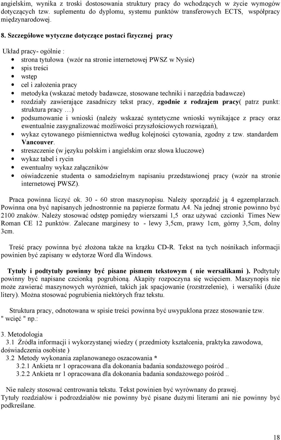 metody badawcze, stosowane techniki i narzędzia badawcze) rozdziały zawierające zasadniczy tekst pracy, zgodnie z rodzajem pracy( patrz punkt: struktura pracy ) podsumowanie i wnioski (należy wskazać