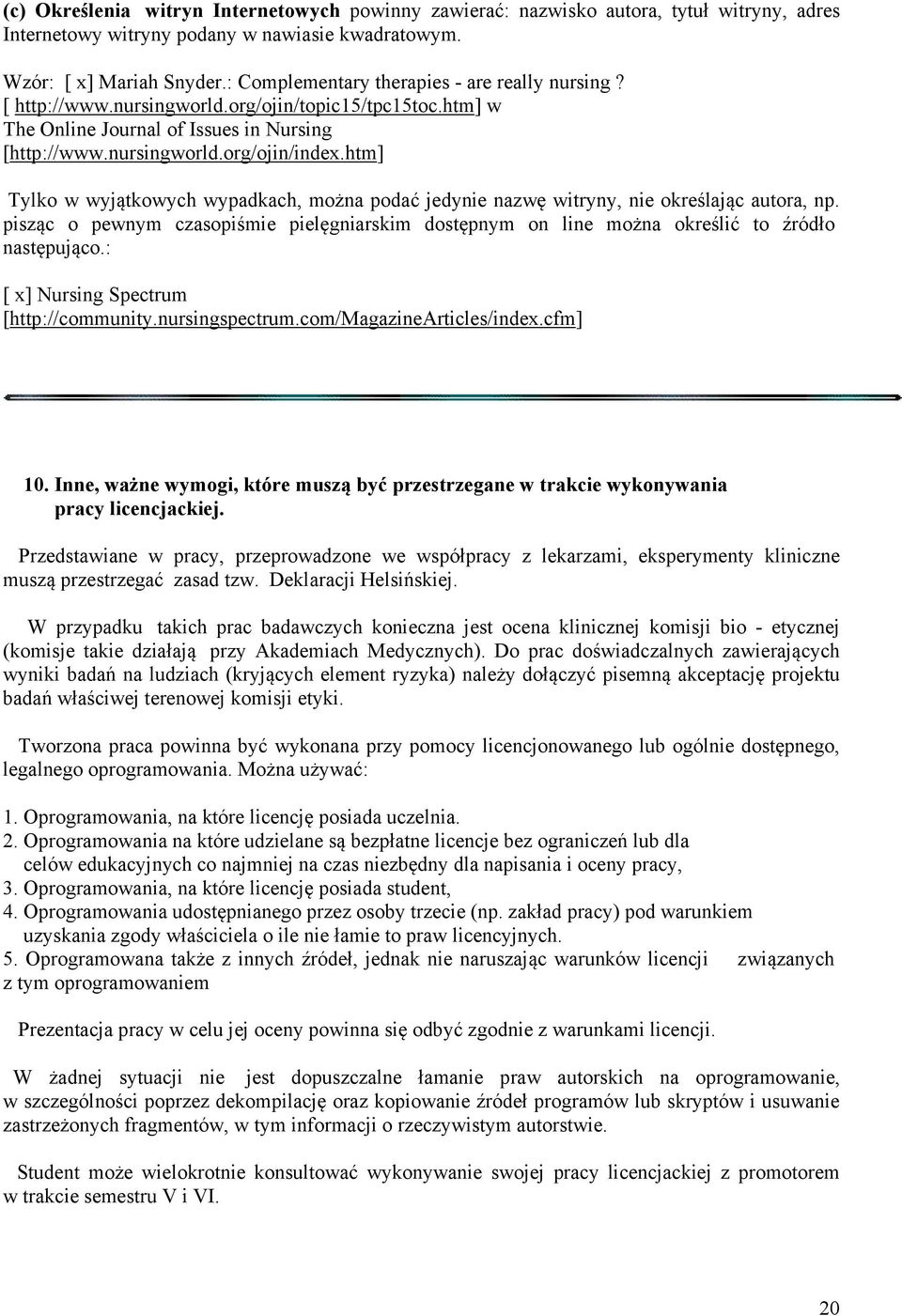 htm] Tylko w wyjątkowych wypadkach, można podać jedynie nazwę witryny, nie określając autora, np. pisząc o pewnym czasopiśmie pielęgniarskim dostępnym on line można określić to źródło następująco.