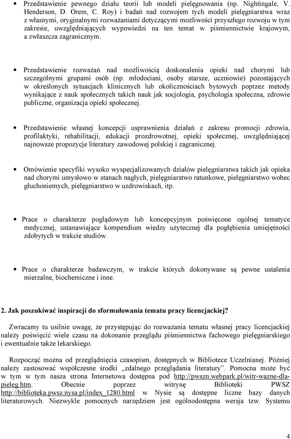 piśmiennictwie krajowym, a zwłaszcza zagranicznym. Przedstawienie rozważań nad możliwością doskonalenia opieki nad chorymi lub szczególnymi grupami osób (np.