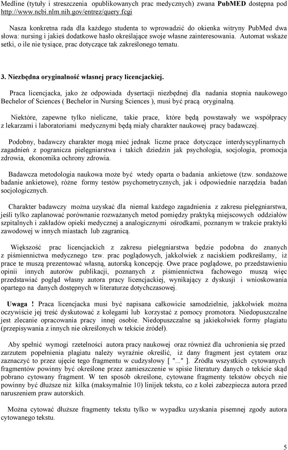 Automat wskaże setki, o ile nie tysiące, prac dotyczące tak zakreślonego tematu. 3. iezbędna oryginalność własnej pracy licencjackiej.