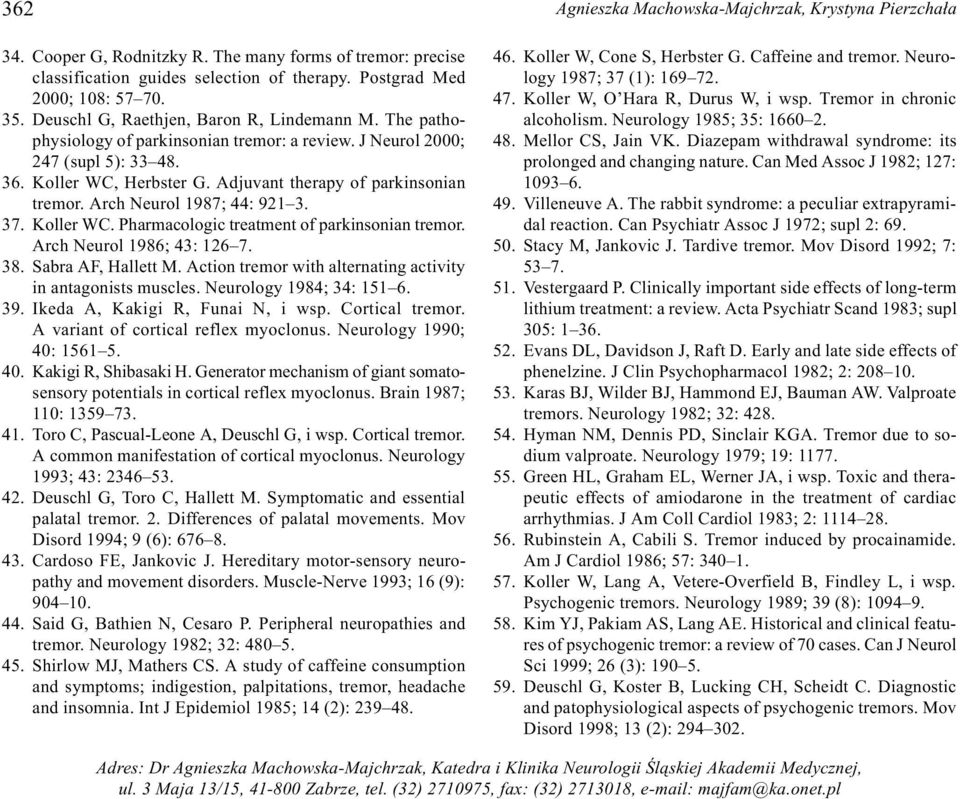 Arch Neurol 1987; 44: 921 3. 37. Koller WC. Pharmacologic treatment of parkinsonian tremor. Arch Neurol 1986; 43: 126 7. 38. Sabra AF, Hallett M.