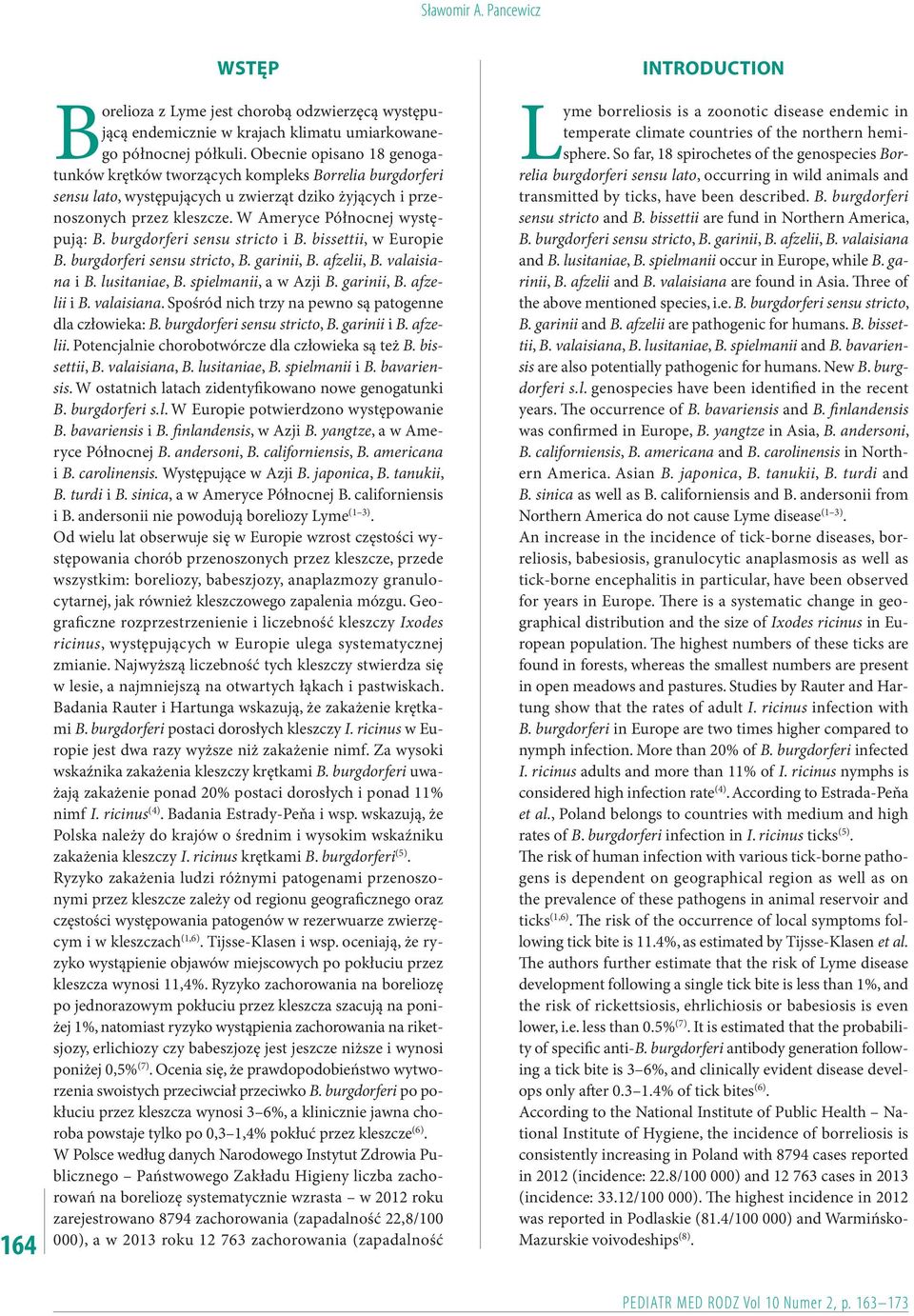 burgdorferi sensu stricto i B. bissettii, w Europie B. burgdorferi sensu stricto, B. garinii, B. afzelii, B. valaisiana i B. lusitaniae, B. spielmanii, a w Azji B. garinii, B. afzelii i B. valaisiana. Spośród nich trzy na pewno są patogenne dla człowieka: B.