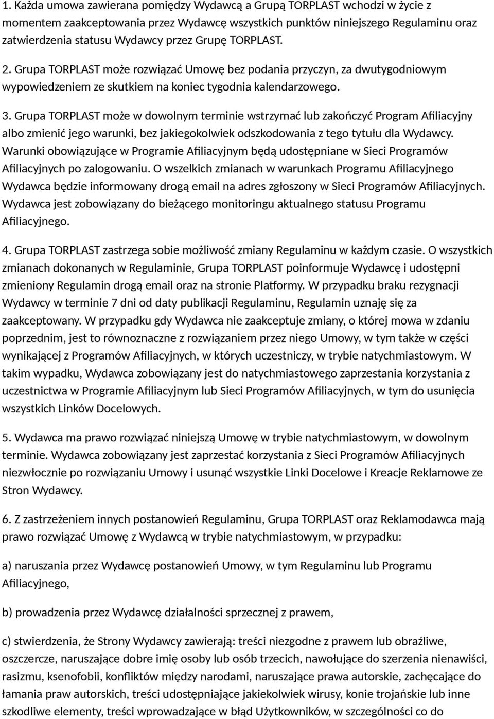 Grupa TORPLAST może w dowolnym terminie wstrzymać lub zakończyć Program Afiliacyjny albo zmienić jego warunki, bez jakiegokolwiek odszkodowania z tego tytułu dla Wydawcy.