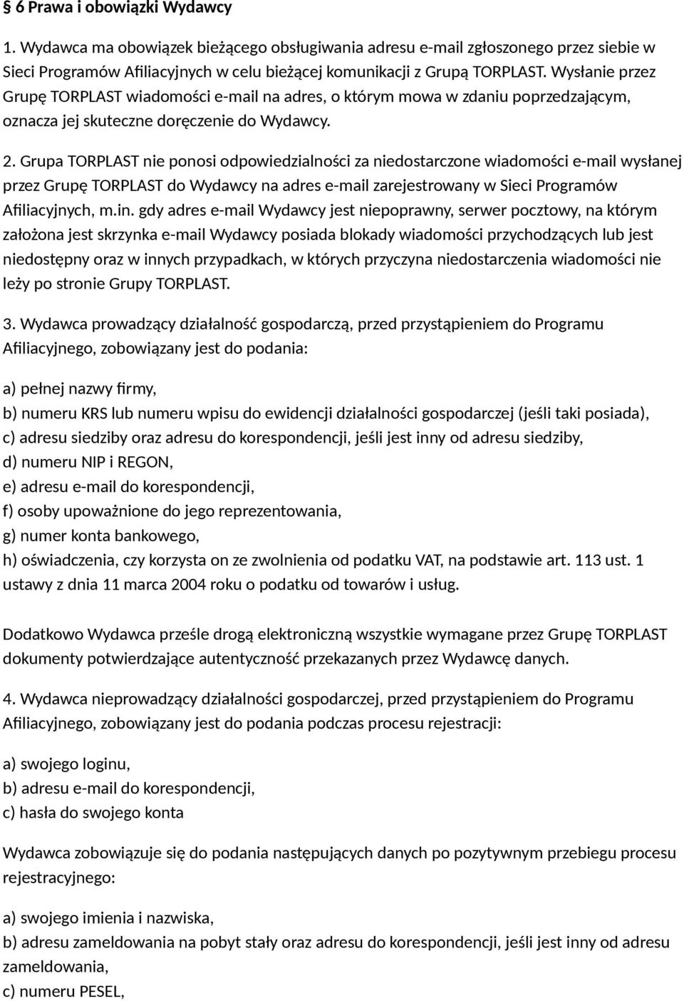 Grupa TORPLAST nie ponosi odpowiedzialności za niedostarczone wiadomości e-mail wysłanej przez Grupę TORPLAST do Wydawcy na adres e-mail zarejestrowany w Sieci Programów Afiliacyjnych, m.in.