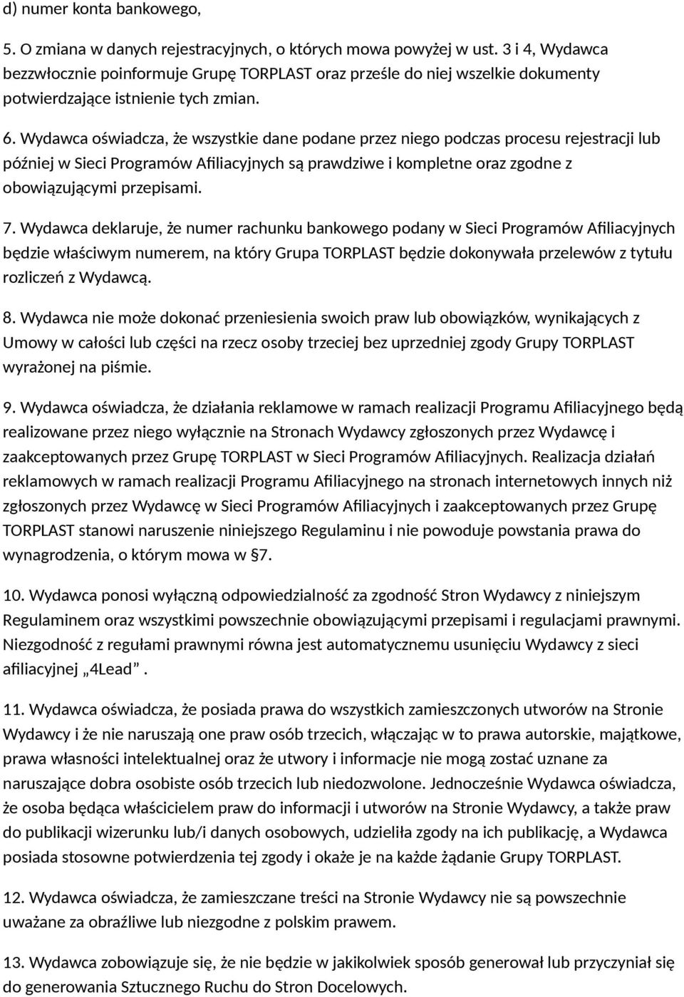 Wydawca oświadcza, że wszystkie dane podane przez niego podczas procesu rejestracji lub później w Sieci Programów Afiliacyjnych są prawdziwe i kompletne oraz zgodne z obowiązującymi przepisami. 7.