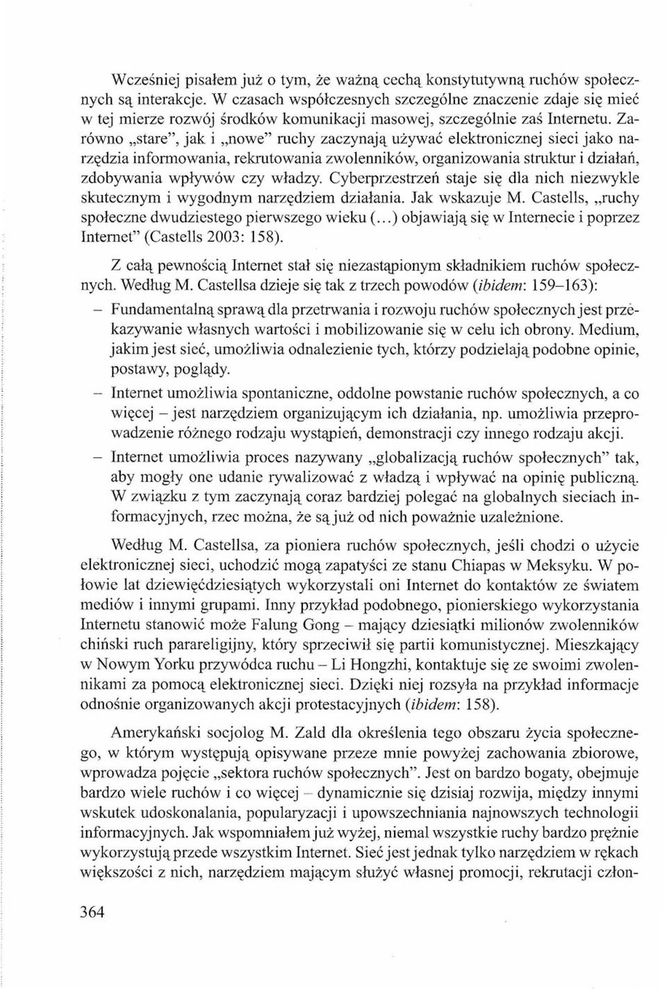 Zarówno "stare", jak i "nowe" ruchy zaczynają używać elektronicznej sieci jako narzędzia infom1owania, rekrutowania zwolenników, organizowania struktur i działań, zdobywania wpływów czy władzy.