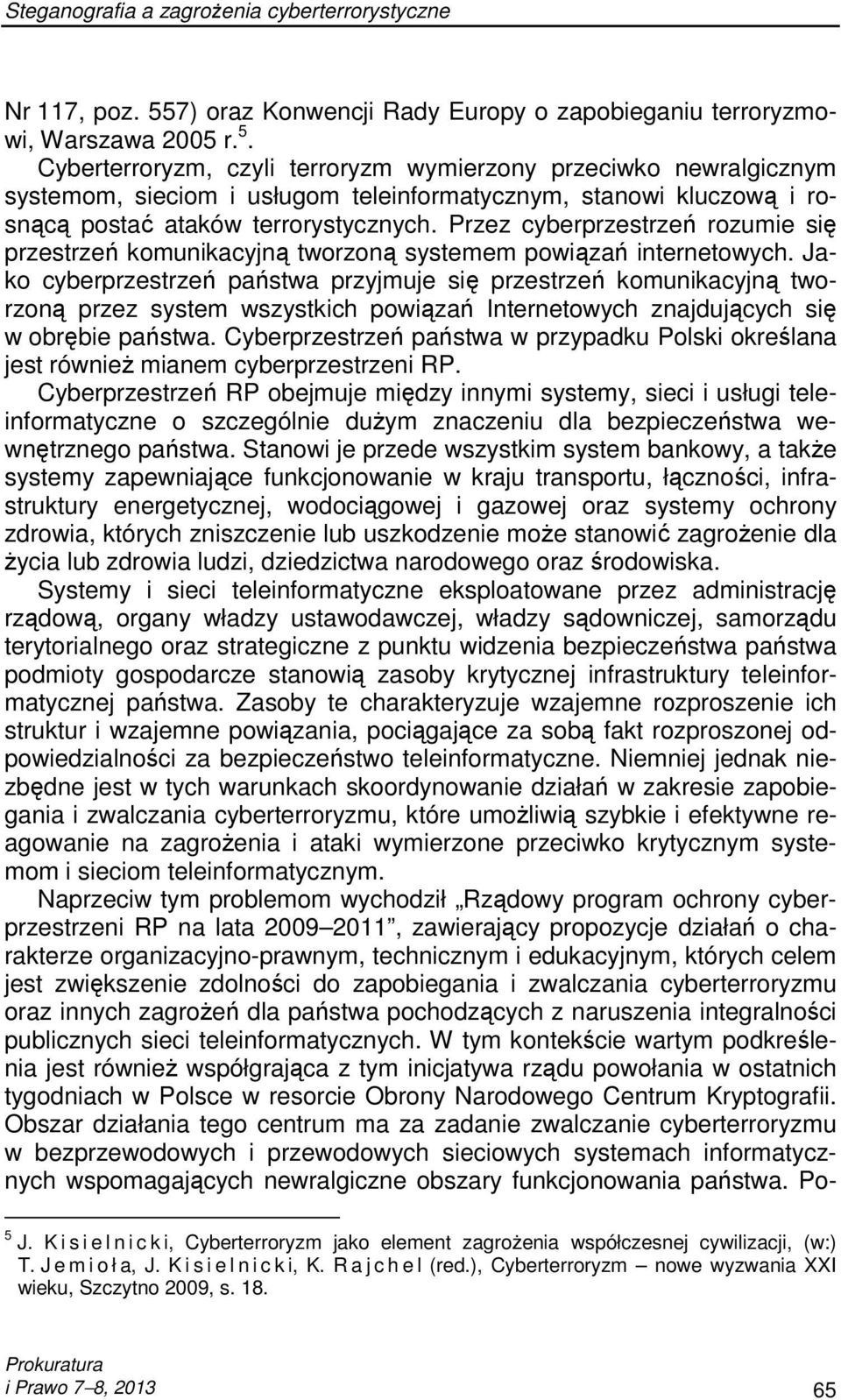 Jako cyberprzestrzeń państwa przyjmuje się przestrzeń komunikacyjną tworzoną przez system wszystkich powiązań Internetowych znajdujących się w obrębie państwa.