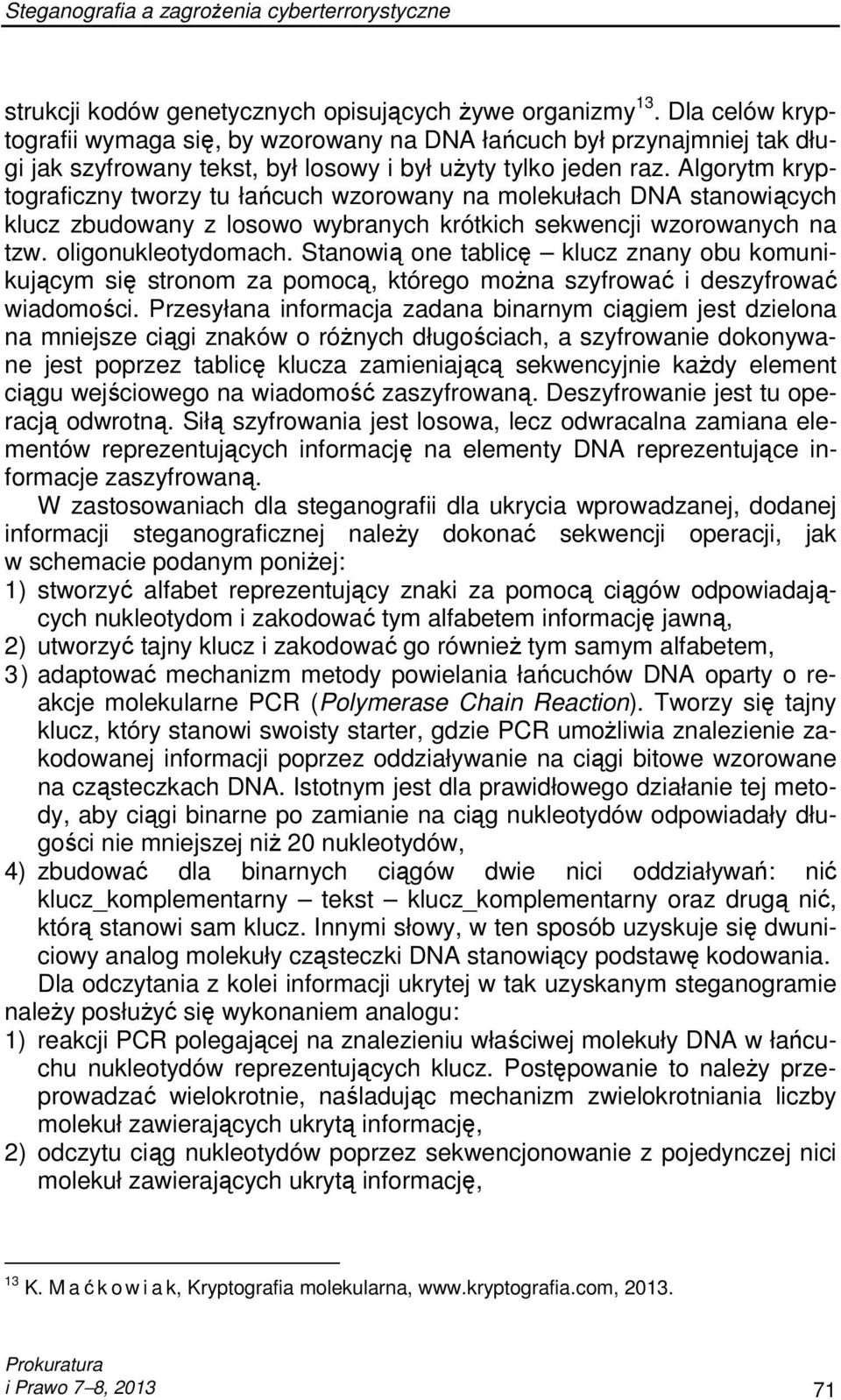 Algorytm kryptograficzny tworzy tu łańcuch wzorowany na molekułach DNA stanowiących klucz zbudowany z losowo wybranych krótkich sekwencji wzorowanych na tzw. oligonukleotydomach.