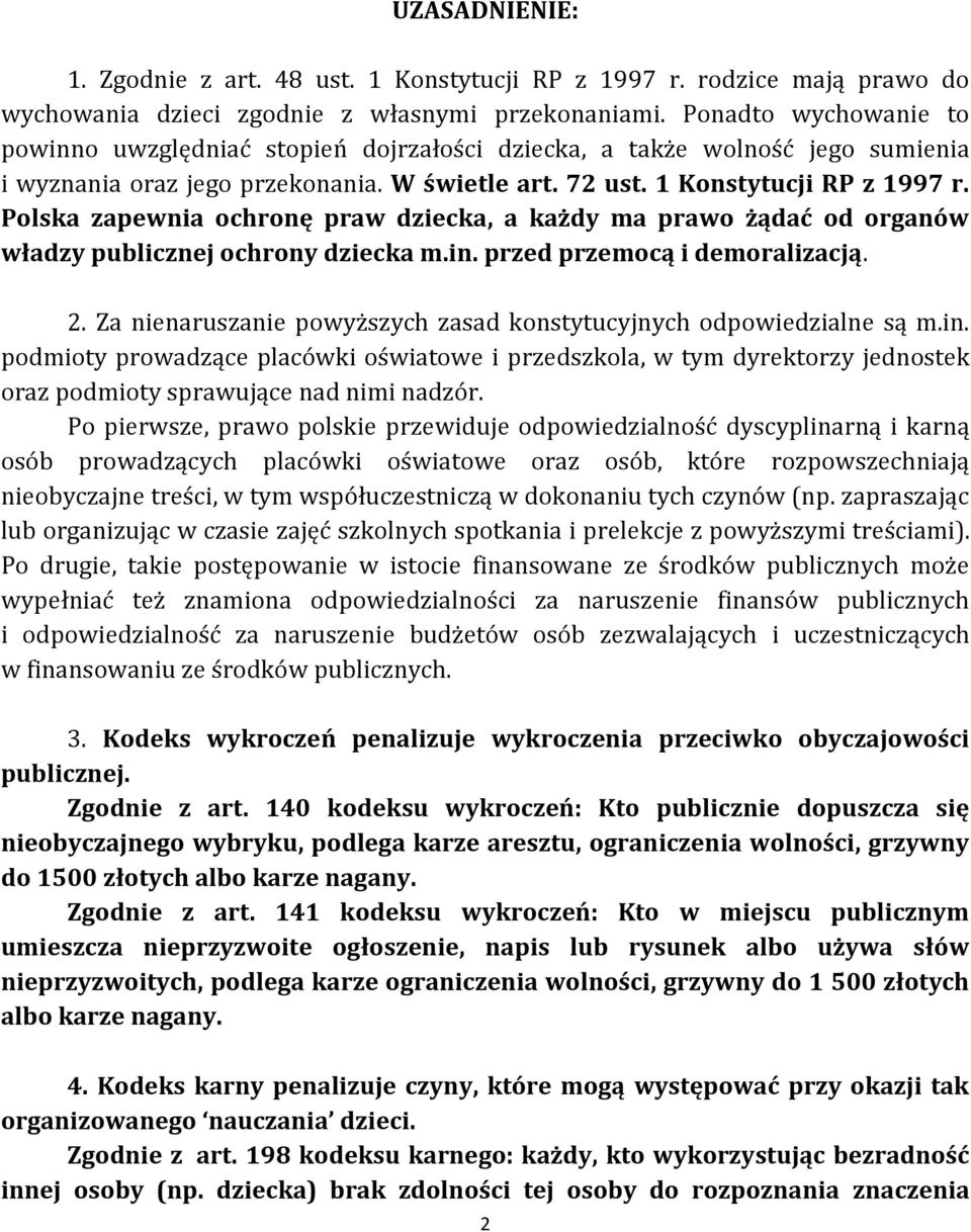 Polska zapewnia ochronę praw dziecka, a każdy ma prawo żądać od organów władzy publicznej ochrony dziecka m.in. przed przemocą i demoralizacją. 2.