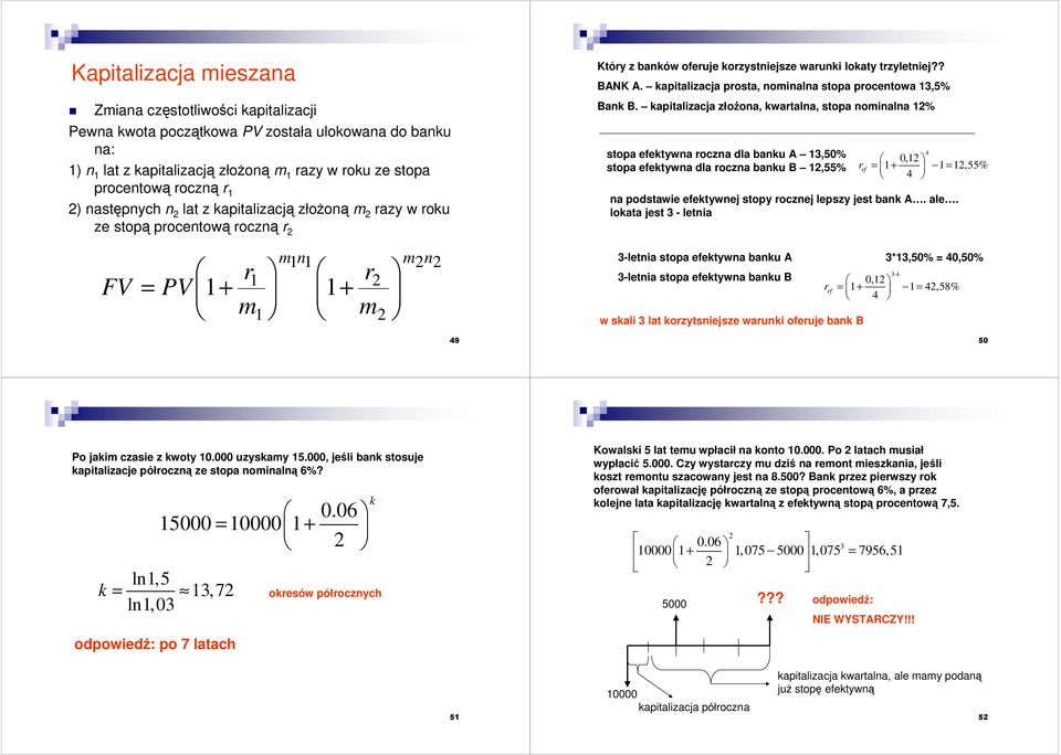 kapitalizacja złoŝoa, kwatala, stopa omiala % stopa efektywa ocza dla baku A 3,50% stopa efektywa dla ocza baku B,55% ef 4 +,55% 4 a podstawie efektywej stopy oczej lepszy jest bak A. ale.