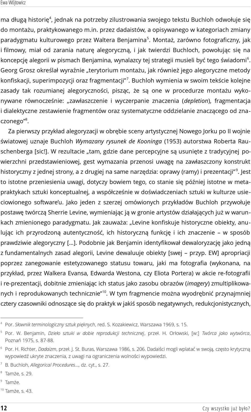 Montaż, zarówno fotograficzny, jak i filmowy, miał od zarania naturę alegoryczną, i jak twierdzi Buchloch, powołując się na koncepcję alegorii w pismach Benjamina, wynalazcy tej strategii musieli być