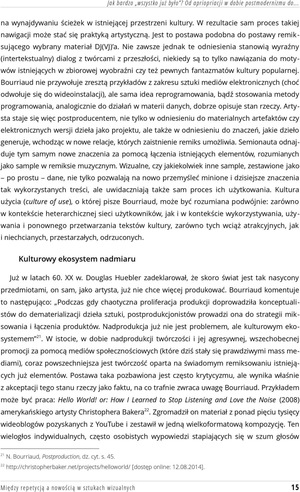 Nie zawsze jednak te odniesienia stanowią wyraźny (intertekstualny) dialog z twórcami z przeszłości, niekiedy są to tylko nawiązania do motywów istniejących w zbiorowej wyobraźni czy też pewnych