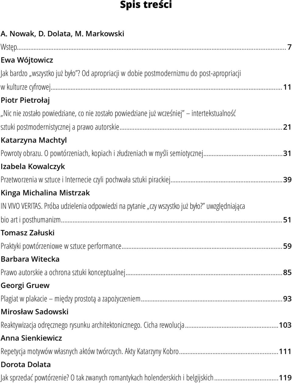 O powtórzeniach, kopiach i złudzeniach w myśli semiotycznej... 31 Izabela Kowalczyk Przetworzenia w sztuce i Internecie czyli pochwała sztuki pirackiej... 39 Kinga Michalina Mistrzak IN VIVO VERITAS.