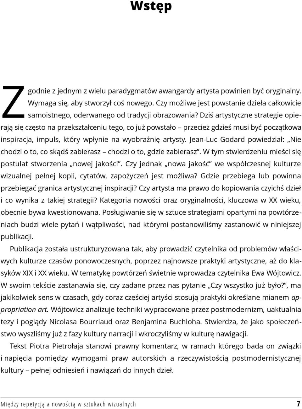 Dziś artystyczne strategie opierają się często na przekształceniu tego, co już powstało przecież gdzieś musi być początkowa inspiracja, impuls, który wpłynie na wyobraźnię artysty.