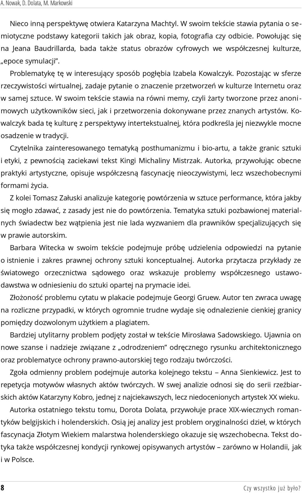 Pozostając w sferze rzeczywistości wirtualnej, zadaje pytanie o znaczenie przetworzeń w kulturze Internetu oraz w samej sztuce.