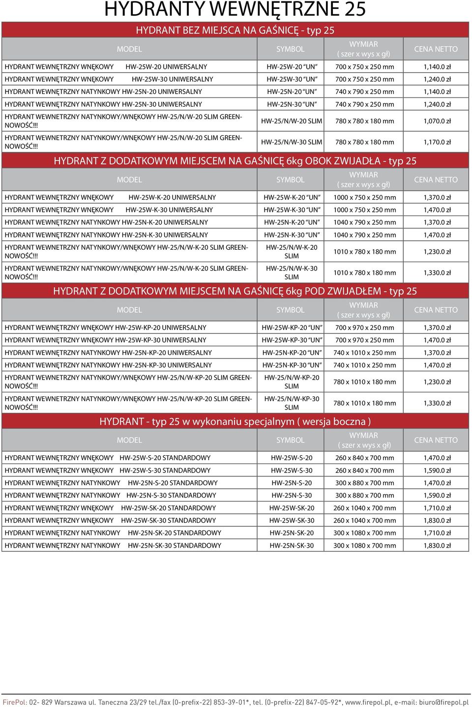 0 zł HYDRANT WEWNĘTRZNY NATYNKOWY HW-25N-30 UNIWERSALNY HW-25N-30 UN 740 x 790 x 250 mm 1,240.0 zł HYDRANT WEWNETRZNY NATYNKOWY/WNĘKOWY HW-25/N/W-20 SLIM GREEN- NOWOŚĆ!