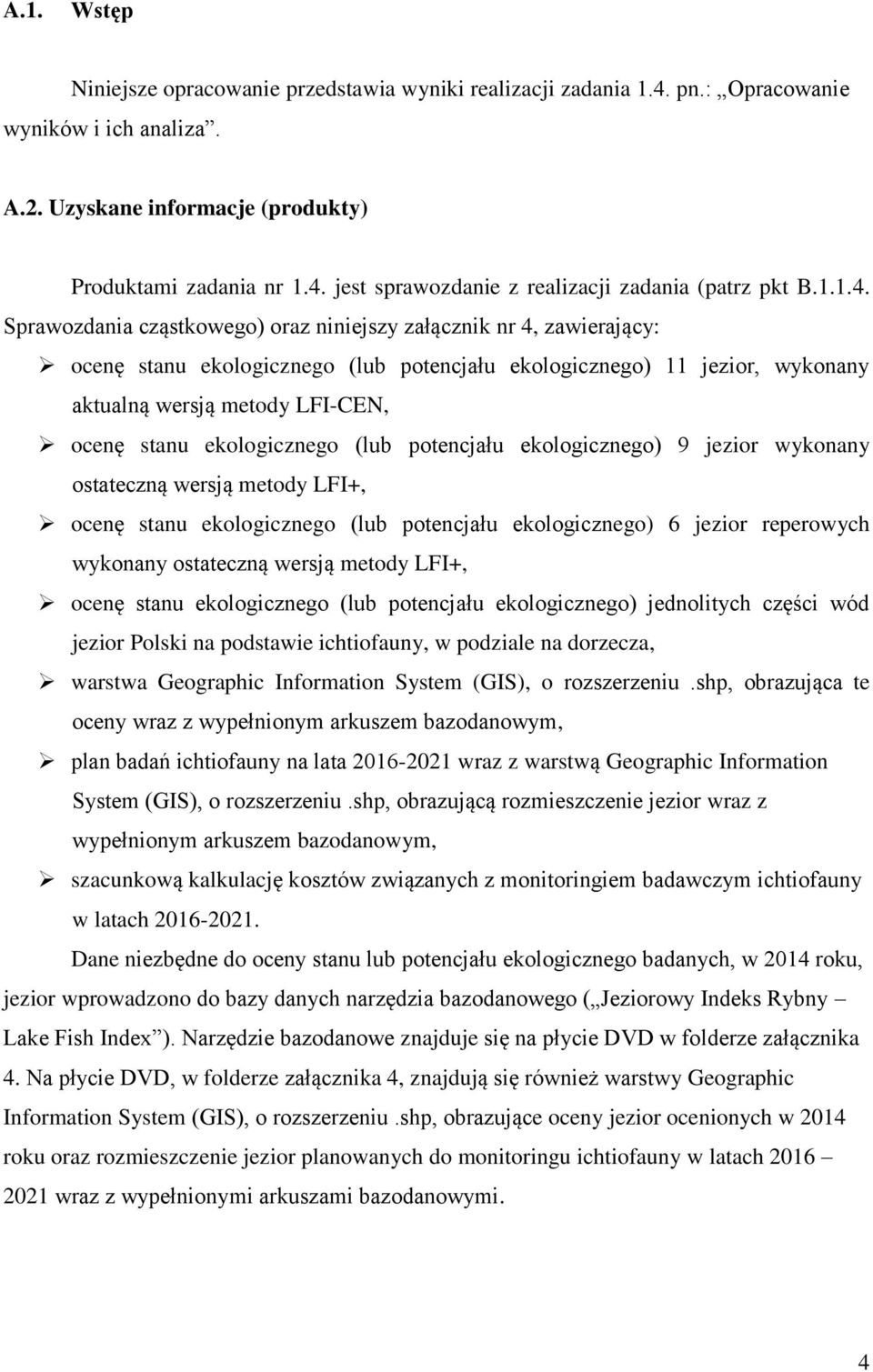 Sprawozdania cząstkowego) oraz niniejszy załącznik nr 4, zawierający: ocenę stanu ekologicznego (lub potencjału ekologicznego) 11 jezior, wykonany aktualną wersją metody LFI-CEN, ocenę stanu