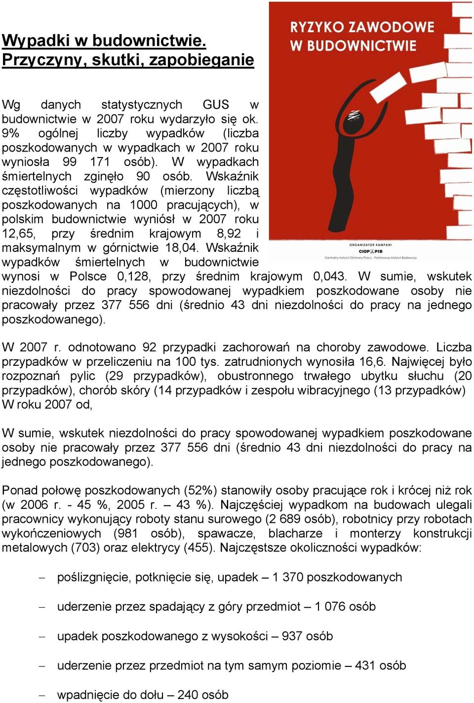 Wskaźnik częstotliwości wypadków (mierzony liczbą poszkodowanych na 1000 pracujących), w polskim budownictwie wyniósł w 2007 roku 12,65, przy średnim krajowym 8,92 i maksymalnym w górnictwie 18,04.