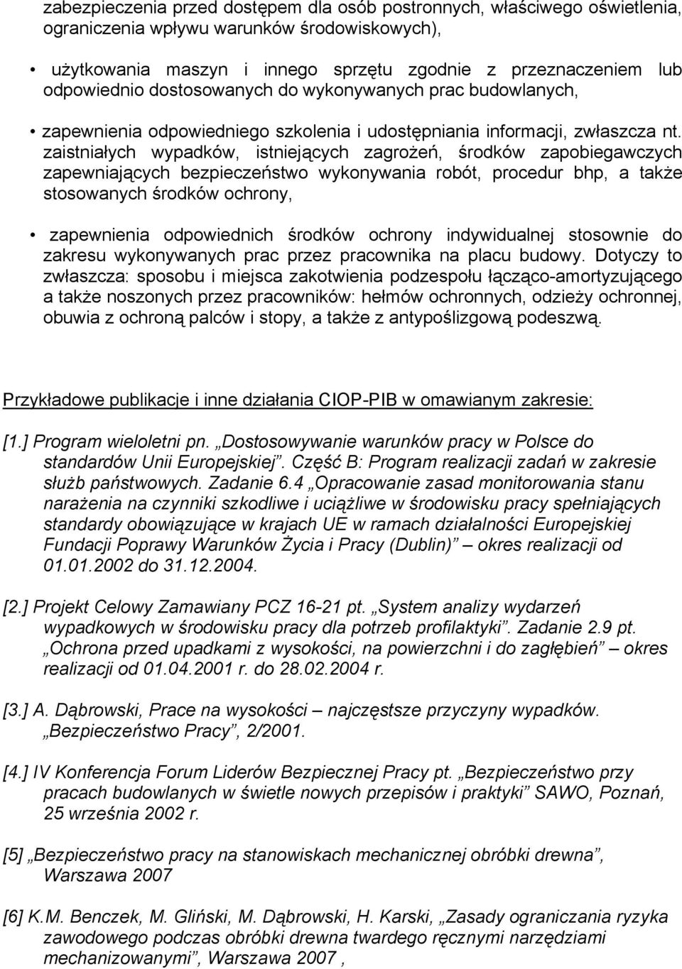 zaistniałych wypadków, istniejących zagrożeń, środków zapobiegawczych zapewniających bezpieczeństwo wykonywania robót, procedur bhp, a także stosowanych środków ochrony, zapewnienia odpowiednich