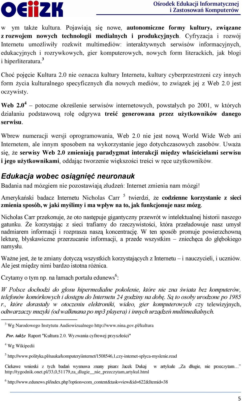 hiperliteratura. 3 Choć pojęcie Kultura 2.0 nie oznacza kultury Internetu, kultury cyberprzestrzeni czy innych form życia kulturalnego specyficznych dla nowych mediów, to związek jej z Web 2.