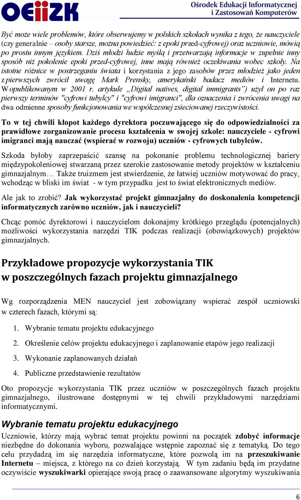 Na istotne różnice w postrzeganiu świata i korzystania z jego zasobów przez młodzież jako jeden z pierwszych zwrócił uwagę Mark Prensky, amerykański badacz mediów i Internetu.