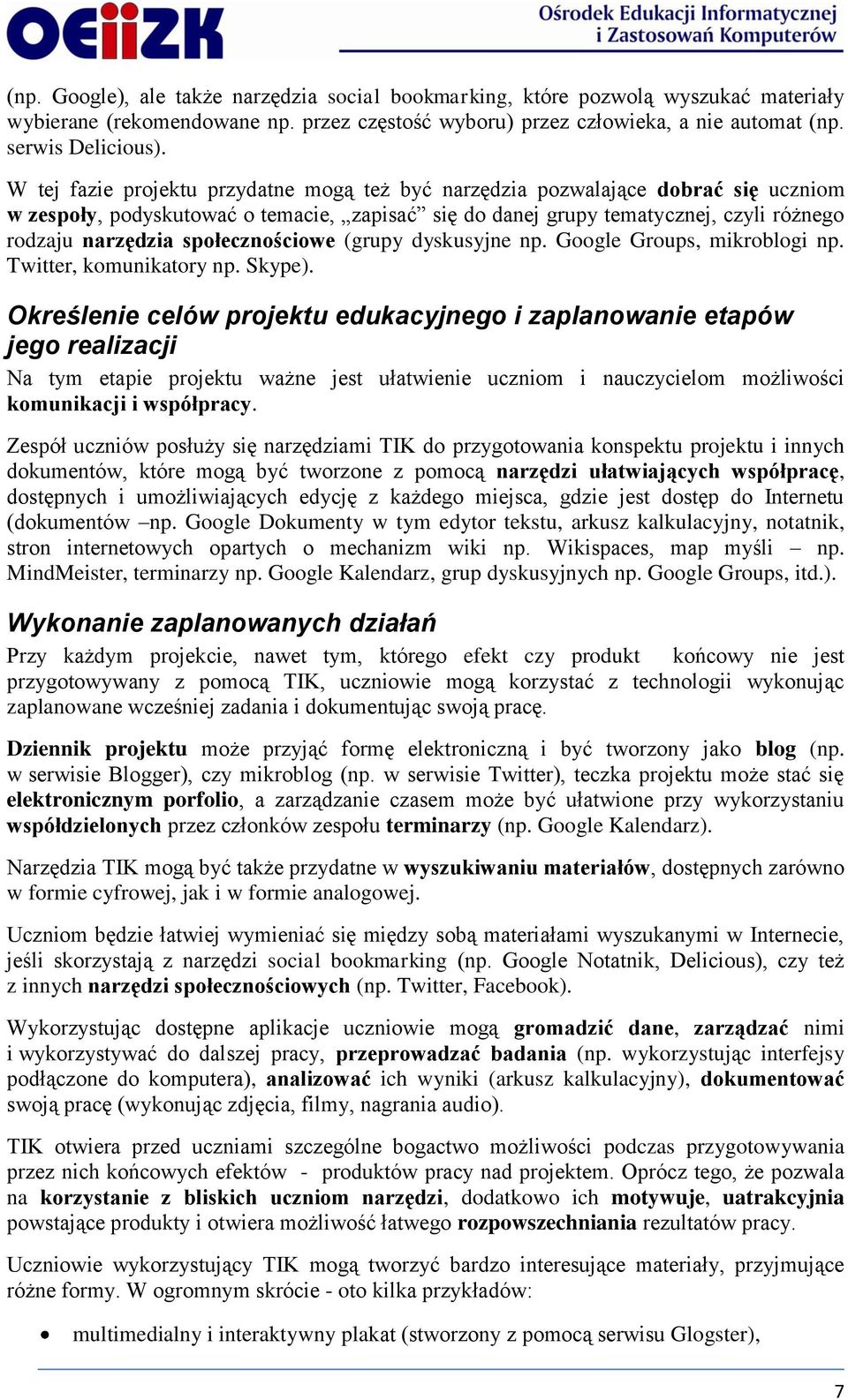 społecznościowe (grupy dyskusyjne np. Google Groups, mikroblogi np. Twitter, komunikatory np. Skype).