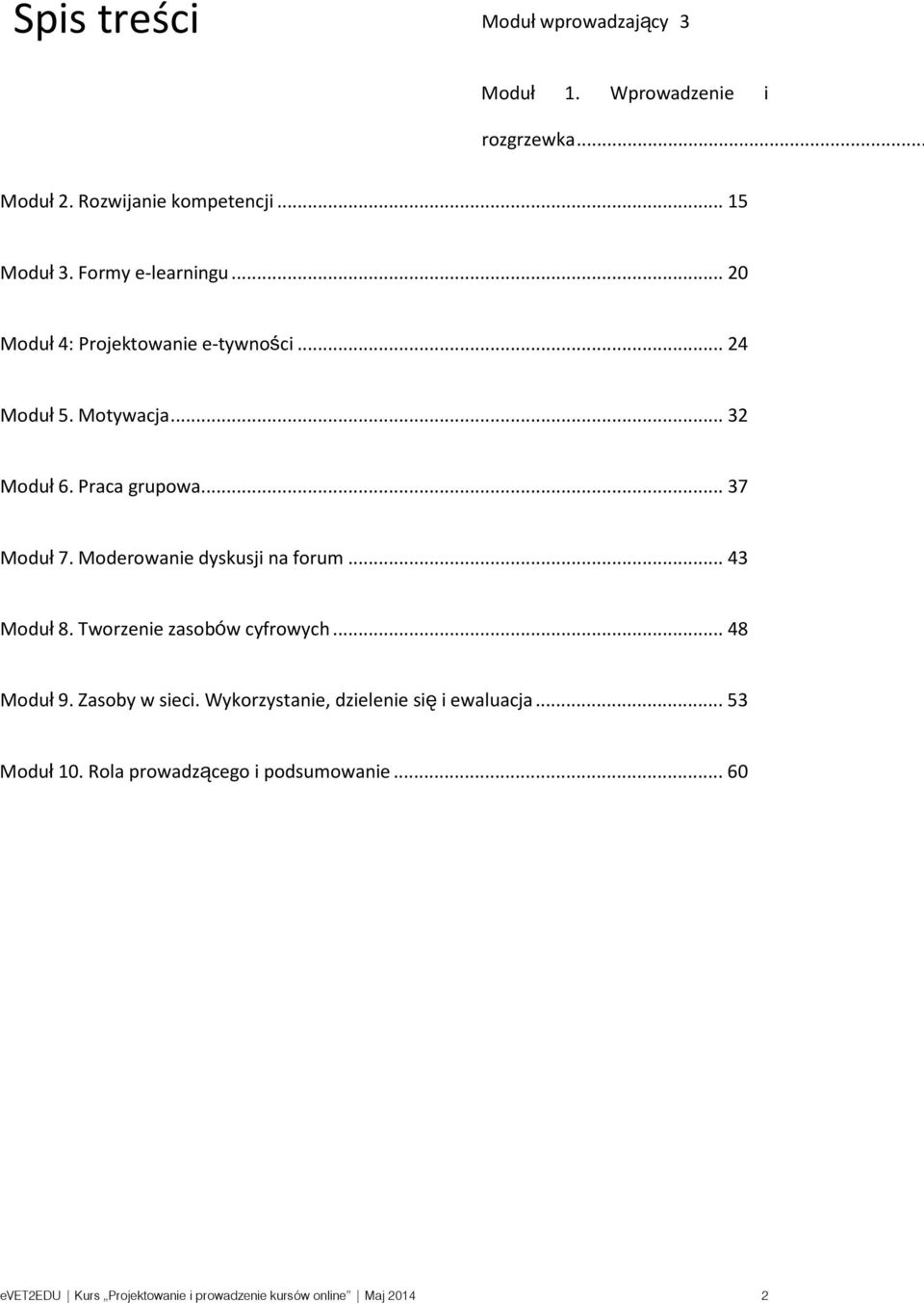 Moderowanie dyskusji na forum... 43 Moduł 8. Tworzenie zasobów cyfrowych... 48 Moduł 9. Zasoby w sieci.