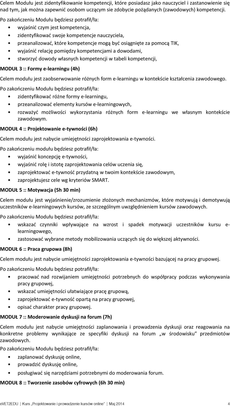 relację pomiędzy kompetencjami a dowodami, stworzyć dowody własnych kompetencji w tabeli kompetencji, MODUŁ 3 :: Formy e-learningu (4h) Celem modułu jest zaobserwowanie różnych form e-learningu w