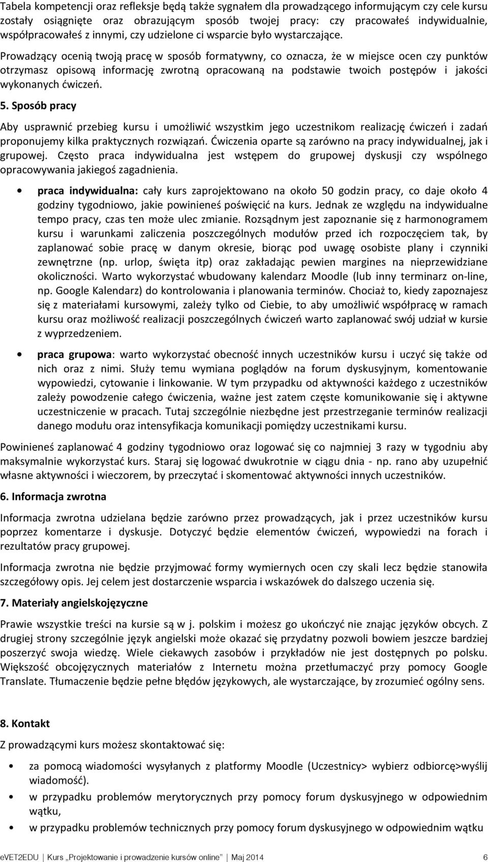 Prowadzący ocenią twoją pracę w sposób formatywny, co oznacza, że w miejsce ocen czy punktów otrzymasz opisową informację zwrotną opracowaną na podstawie twoich postępów i jakości wykonanych ćwiczeń.