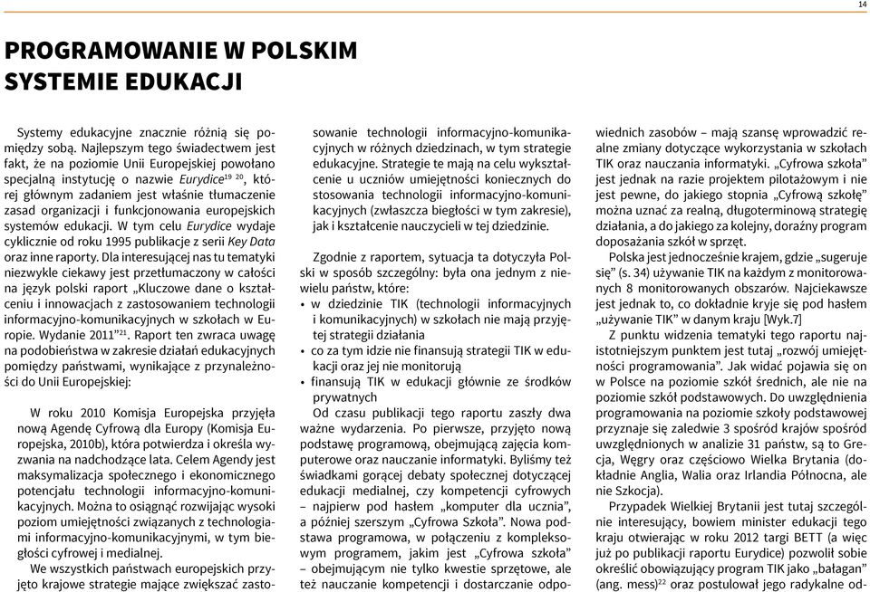 funkcjonowania europejskich systemów edukacji. W tym celu Eurydice wydaje cyklicznie od roku 1995 publikacje z serii Key Data oraz inne raporty.