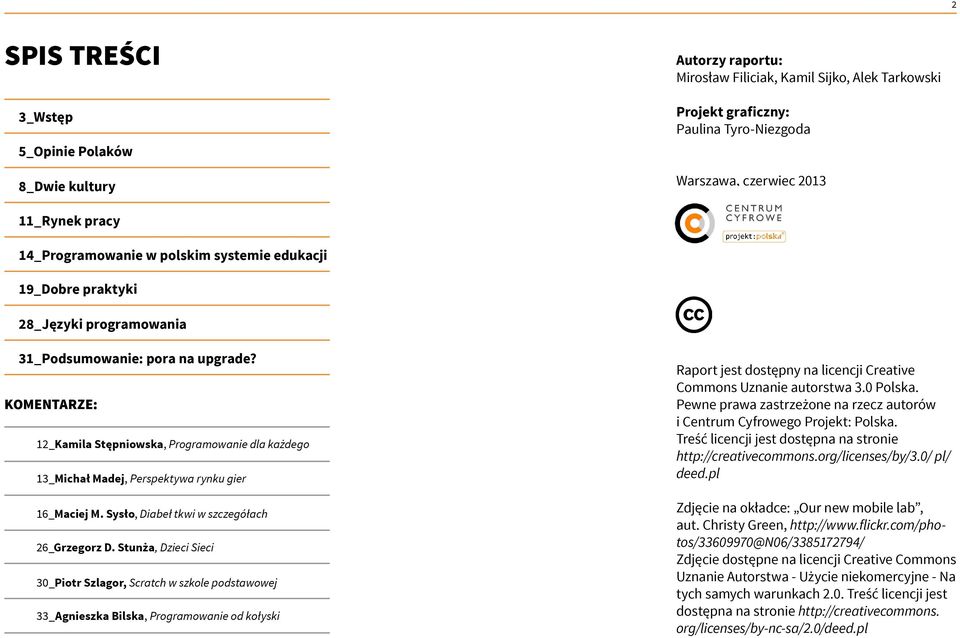 komentarze: 12_Kamila Stępniowska, Programowanie dla każdego 13_Michał Madej, Perspektywa rynku gier 16_Maciej M. Sysło, Diabeł tkwi w szczegółach 26_Grzegorz D.