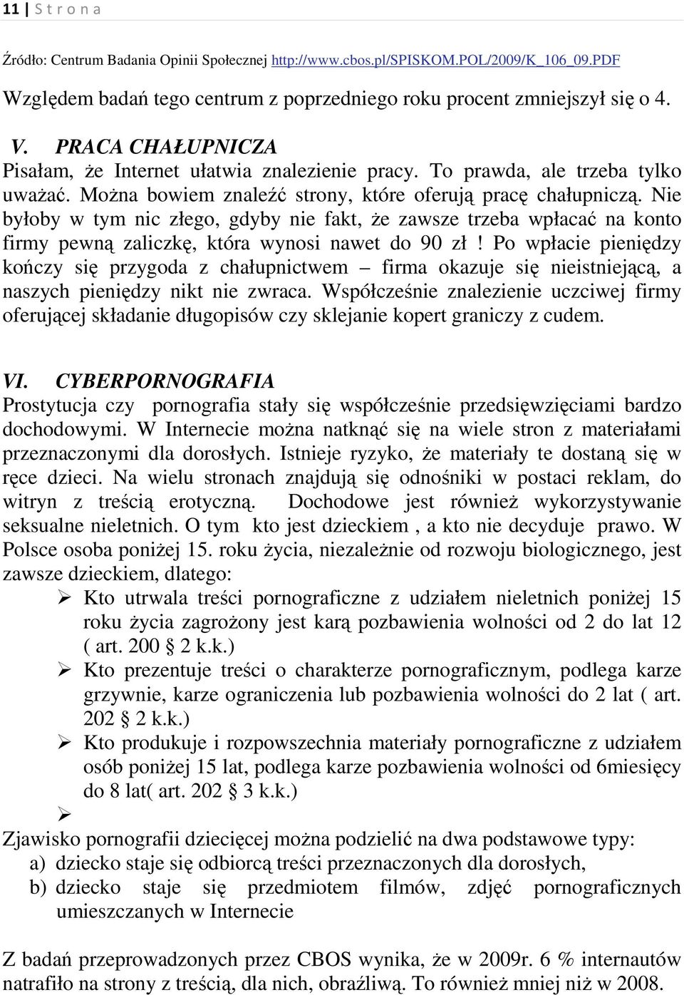 Nie byłoby w tym nic złego, gdyby nie fakt, Ŝe zawsze trzeba wpłacać na konto firmy pewną zaliczkę, która wynosi nawet do 90 zł!