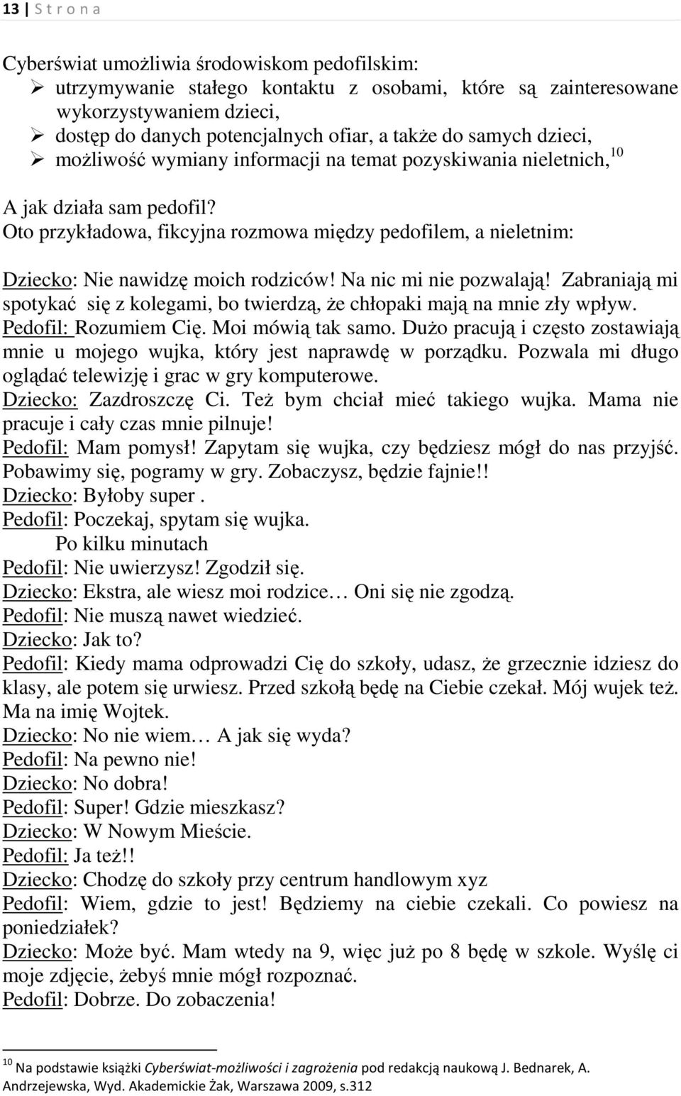 Oto przykładowa, fikcyjna rozmowa między pedofilem, a nieletnim: Dziecko: Nie nawidzę moich rodziców! Na nic mi nie pozwalają!