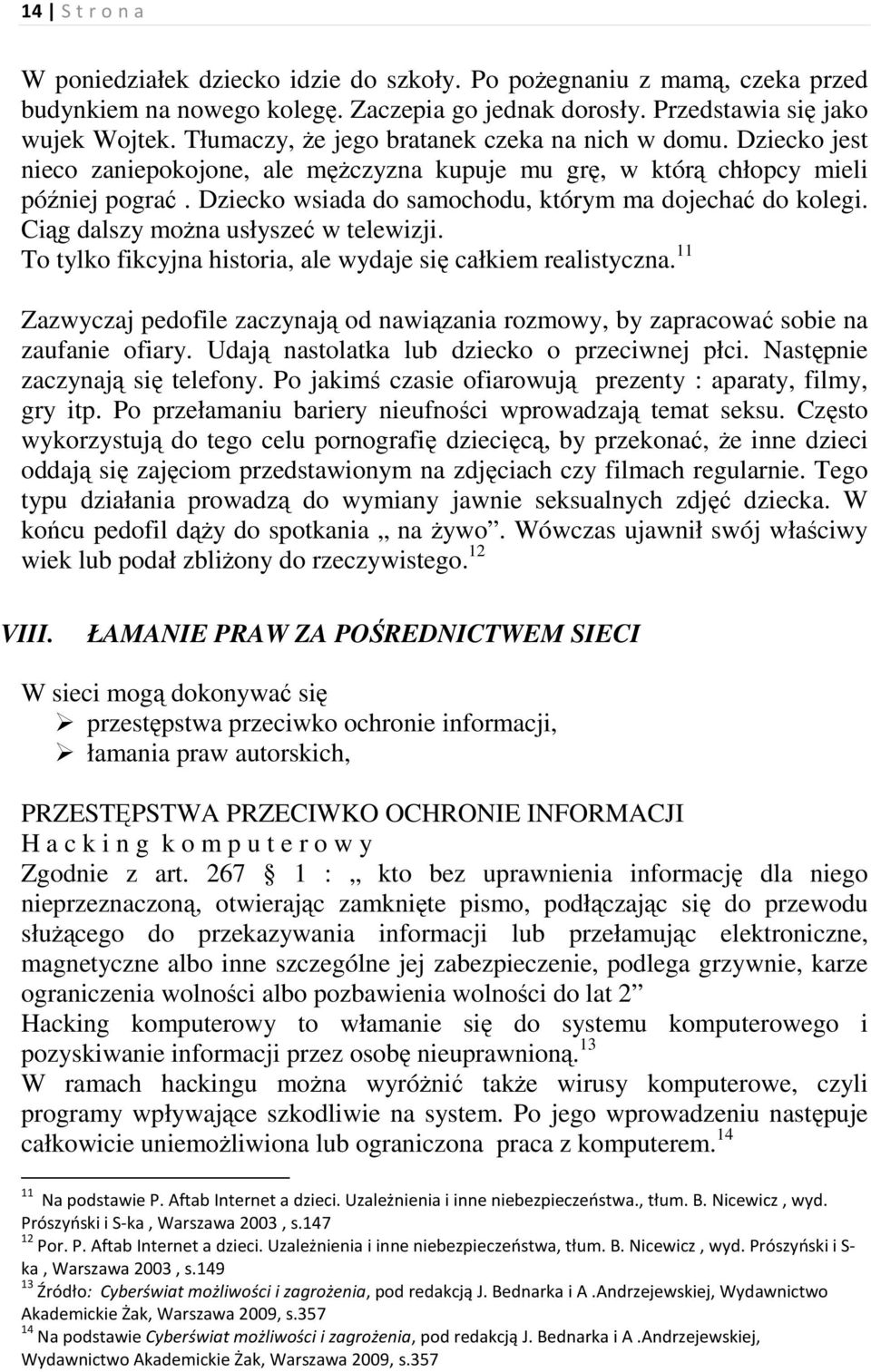 Dziecko wsiada do samochodu, którym ma dojechać do kolegi. Ciąg dalszy moŝna usłyszeć w telewizji. To tylko fikcyjna historia, ale wydaje się całkiem realistyczna.