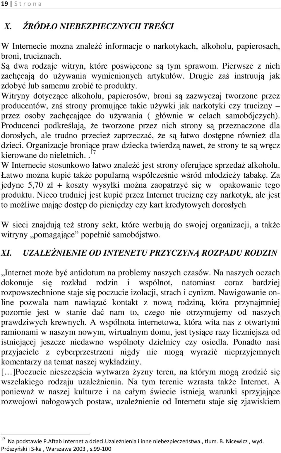 Witryny dotyczące alkoholu, papierosów, broni są zazwyczaj tworzone przez producentów, zaś strony promujące takie uŝywki jak narkotyki czy trucizny przez osoby zachęcające do uŝywania ( głównie w