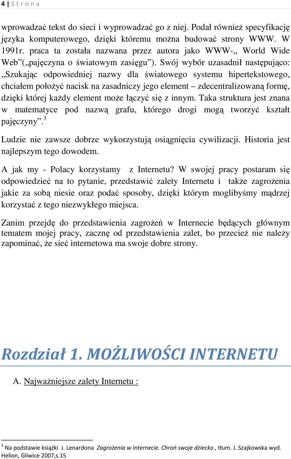 Swój wybór uzasadnił następująco: Szukając odpowiedniej nazwy dla światowego systemu hipertekstowego, chciałem połoŝyć nacisk na zasadniczy jego element zdecentralizowaną formę, dzięki której kaŝdy