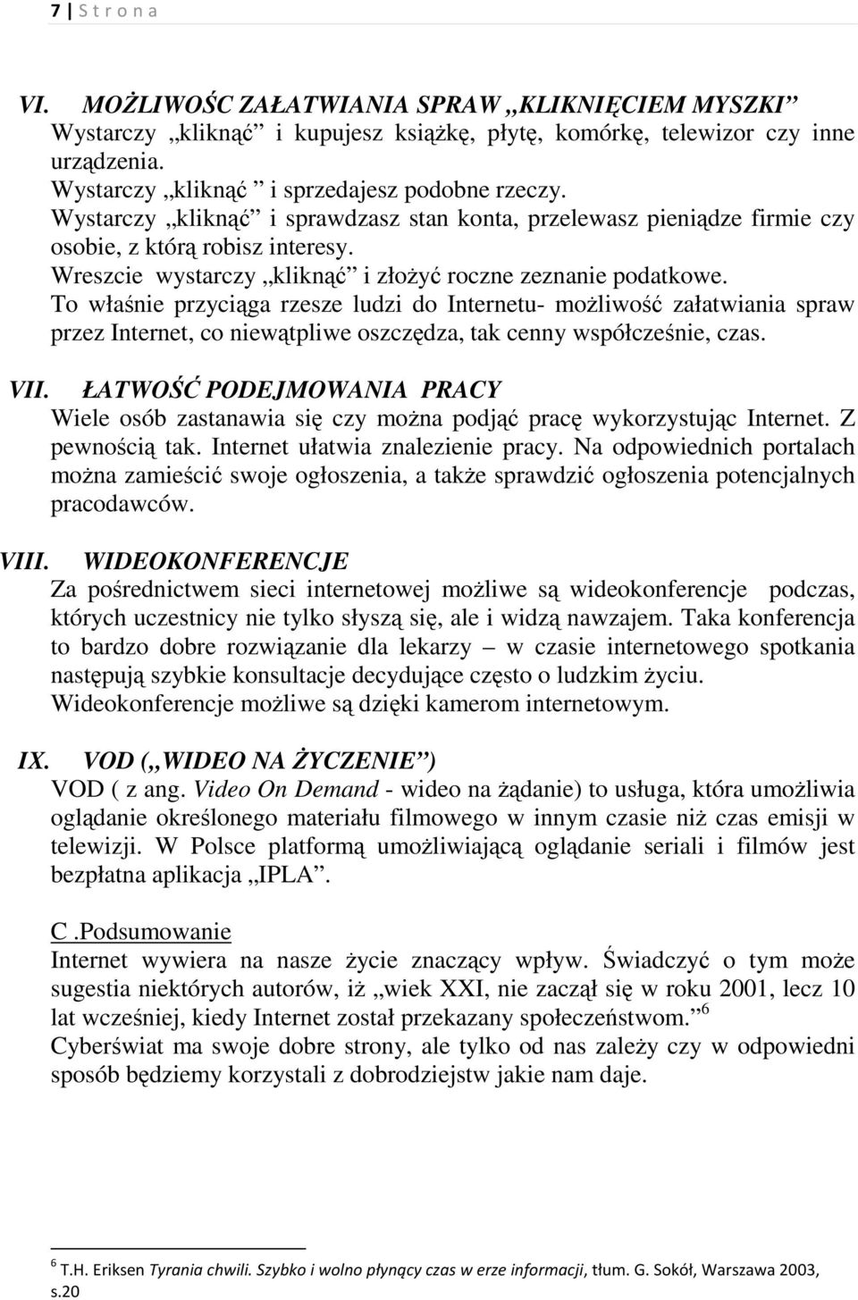 To właśnie przyciąga rzesze ludzi do Internetu- moŝliwość załatwiania spraw przez Internet, co niewątpliwe oszczędza, tak cenny współcześnie, czas. VII.