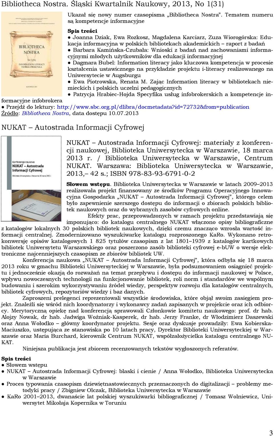 Barbara Kamińska-Czubała: Wnioski z badań nad zachowaniami informacyjnymi młodych użytkowników dla edukacji informacyjnej Dagmara Bubel: Information literacy jako kluczowa kompetencja w procesie