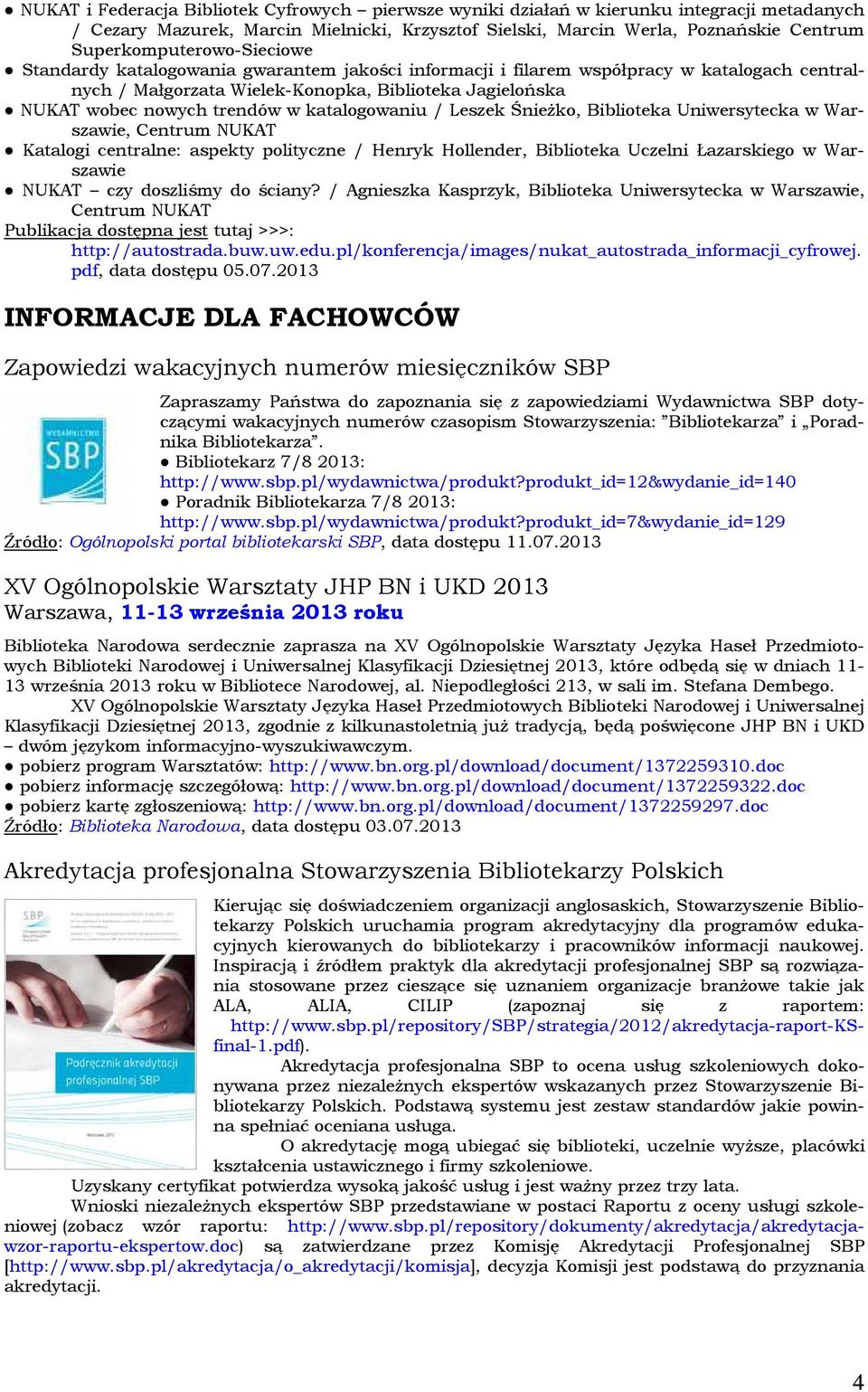 trendów w katalogowaniu / Leszek Śnieżko, Biblioteka Uniwersytecka w Warszawie, Centrum NUKAT Katalogi centralne: aspekty polityczne / Henryk Hollender, Biblioteka Uczelni Łazarskiego w Warszawie