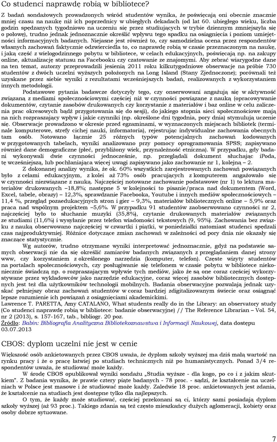 ubiegłego wieku, liczba godzin spędzanych tygodniowo na uczeniu się przez studiujących w trybie dziennym zmniejszyła się o połowę), trudno jednak jednoznacznie określić wpływu tego spadku na