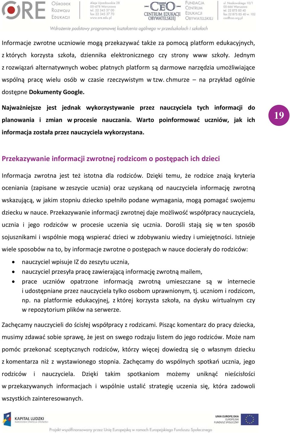 chmurze na przykład ogólnie dostępne Dokumenty Google. Najważniejsze jest jednak wykorzystywanie przez nauczyciela tych informacji do planowania i zmian w procesie nauczania.