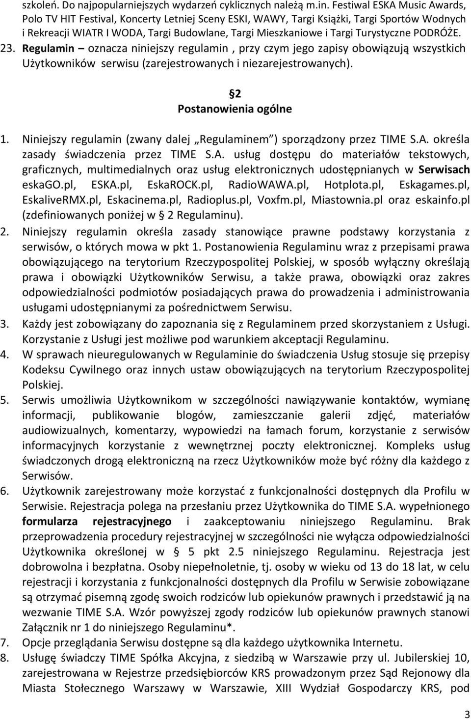 Turystyczne PODRÓŻE. 23. Regulamin oznacza niniejszy regulamin, przy czym jego zapisy obowiązują wszystkich Użytkowników serwisu (zarejestrowanych i niezarejestrowanych). 2 Postanowienia ogólne 1.