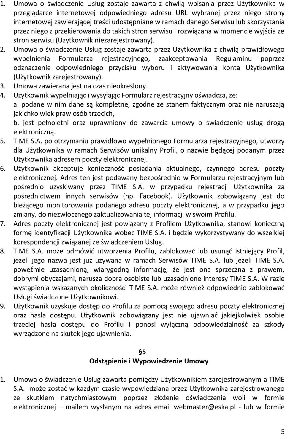 Umowa o świadczenie Usług zostaje zawarta przez Użytkownika z chwilą prawidłowego wypełnienia Formularza rejestracyjnego, zaakceptowania Regulaminu poprzez odznaczenie odpowiedniego przycisku wyboru