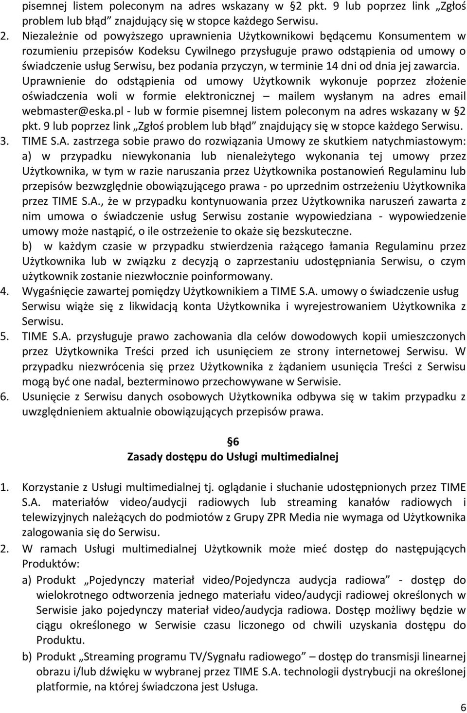 Niezależnie od powyższego uprawnienia Użytkownikowi będącemu Konsumentem w rozumieniu przepisów Kodeksu Cywilnego przysługuje prawo odstąpienia od umowy o świadczenie usług Serwisu, bez podania