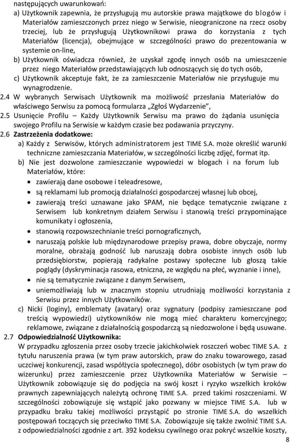 zgodę innych osób na umieszczenie przez niego Materiałów przedstawiających lub odnoszących się do tych osób, c) Użytkownik akceptuje fakt, że za zamieszczenie Materiałów nie przysługuje mu