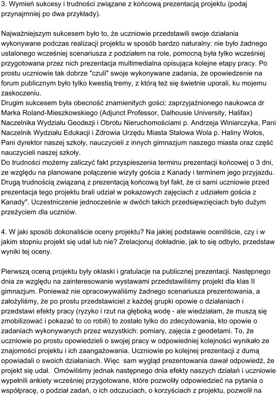 podziałem na role, pomocną była tylko wcześniej przygotowana przez nich prezentacja multimedialna opisująca kolejne etapy pracy.